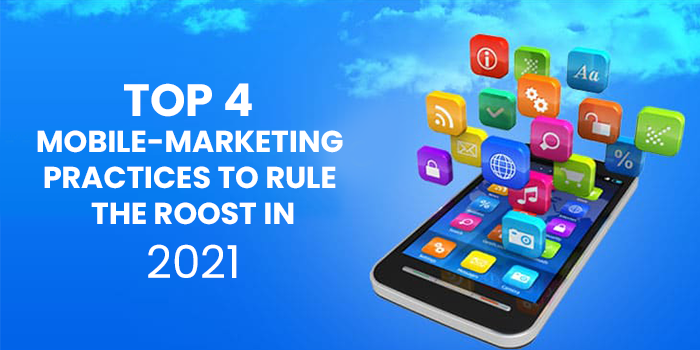 TOP 4 MOBILE-MARKETING PRACTICES TO RULE THE ROOST IN 2021